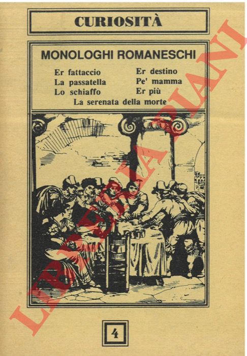 - - Monologhi romaneschi. Er fattaccio.  Er destini. La passatella. P mamma. Er pi. La serenata della morte.