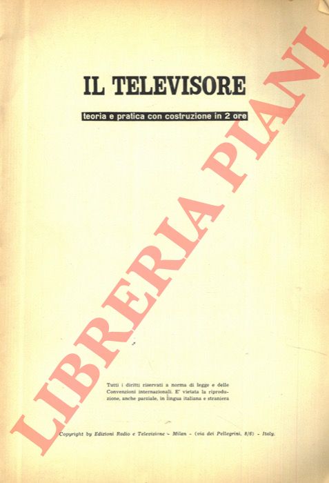 - - Il televisore. Teoria e pratica con costruzione in 2 ore.