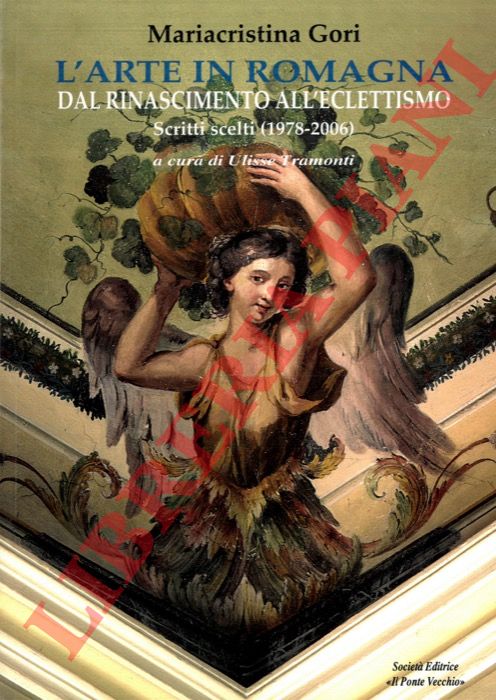 GORI Mariacristina - - L'arte in Romagna dal Rinascimento all'eclettismo. Scritti scelti (1978-2006).