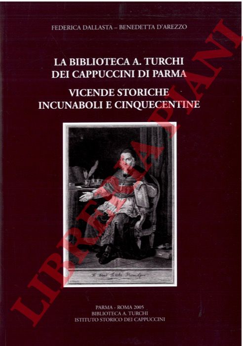 DALLASTA F. - D'AREZZO B. - - La biblioteca A. Turchi dei Cappuccini di Parma. Vicende storiche, incunaboli e cinquecentine.