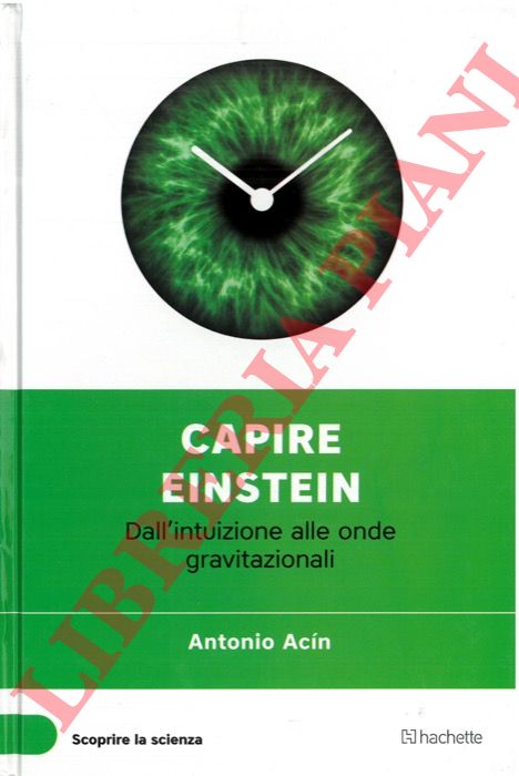 ACIN Antonio - - Capire Einstein. Dall'intuizione alle onde gravitazionali.