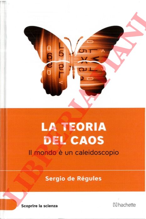 DE REGULES Sergio - - La teoria del caos. Il mondo  un caleidoscopio.