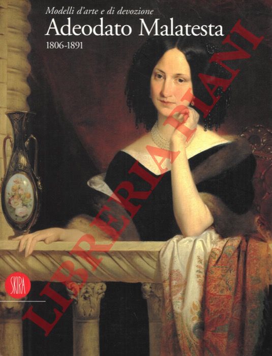 (DELLA CASA C. - FARIOLI E. - FERRIANI D.) - - Modelli d'arte e di devozione. Adeodato Malatesta 1806-1891.