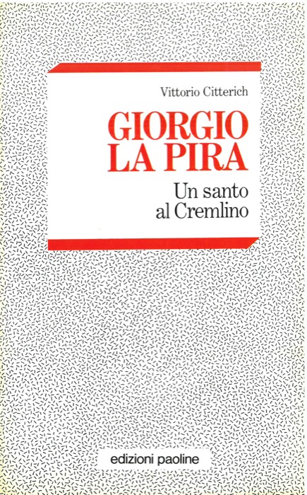 CITTERICH Vittorio - - Giorgio La Pira. Un santo al Cremlino.