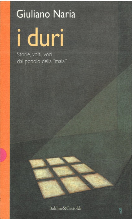 NARIA Giuliano - - I duri. Storie, volti, voci del popolo della mala.