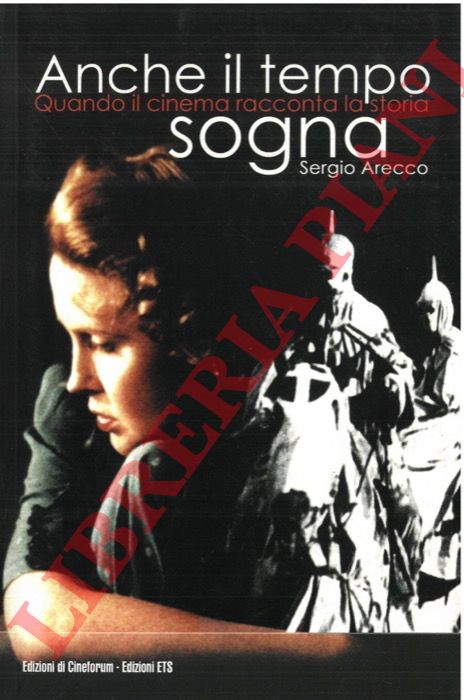 ARECCO Sergio - - Anche il tempo sogna. Quando il cinema racconta la storia.