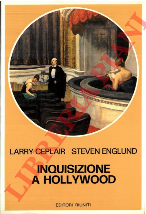 CEPLAIR Larry - ENGLUND Steven - - Inquisizione a Hollywood. Storia politica del cinema americano 1930-1960.