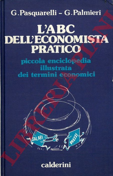 PASQUARELLI G. - PALMIERI G. - - L'ABC dell'economista pratico. Piccola enciclopedia illustrata dei termini economici.