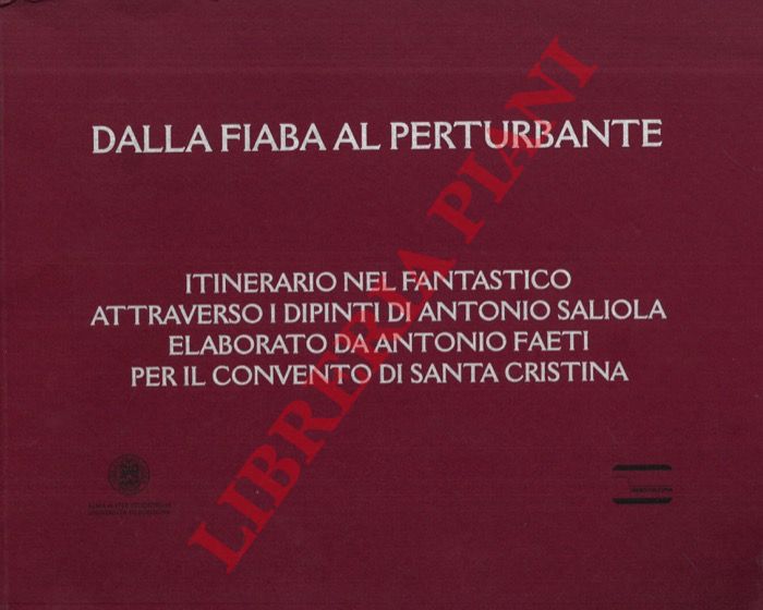FAETI Antonio - SALIOLA Antonio et al. - - Dalla fiaba al perturbante. Itinerario nel fantastico attraverso i dipinti di Antonio Saliola elaborato da Antonio Faeti per il Convento di Santa Cristina.