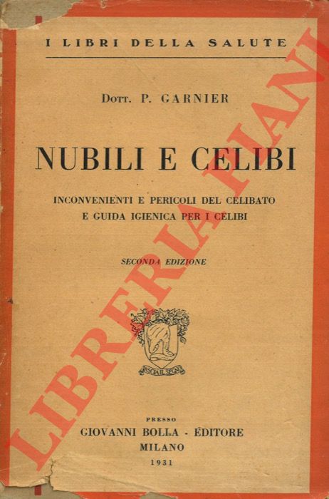 GARNIER Pierre - - Nubili e celibi. Inconvenienti e pericoli del celibato e guida igienica per i celibi.