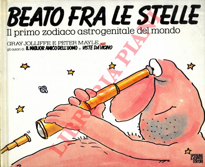 JOLLIFFE Gray - MAYLE Peter - - Beato tra le stelle. Il primo zodiaco astrogenitale del mondo.