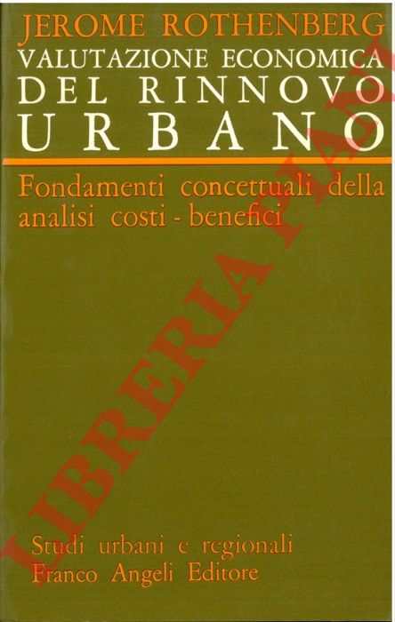 ROTHENBERG Jerome - - Valutazione economica del rinnovo urbano. Fondamenti concettuali della analisi costi-benefici.