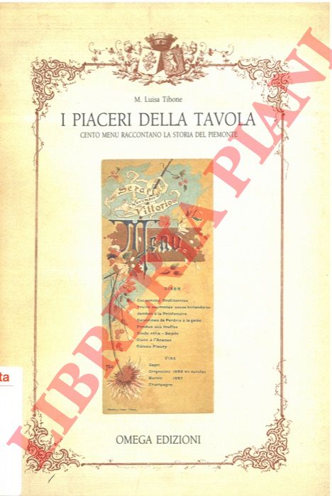 TIBONE M. Luisa - - I piaceri della tavola. Cento Menu raccontano la storia del Piemonte.