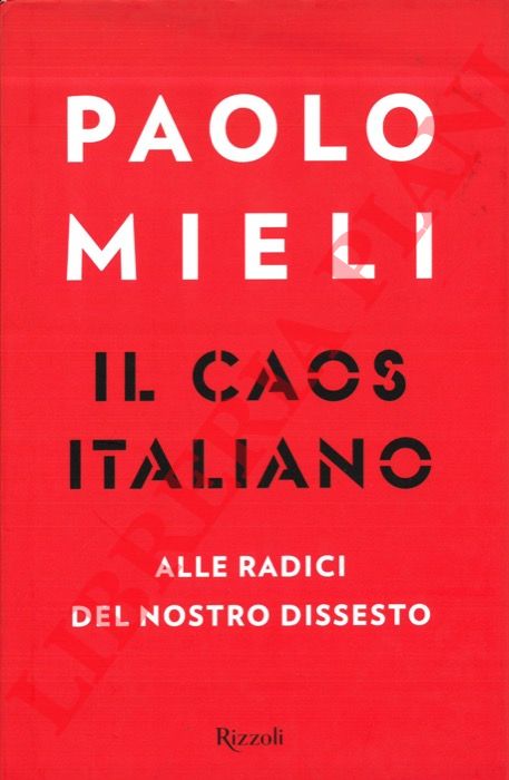 MIELI Paolo - - Il caos italiano. Alle radici del nostro dissesto.