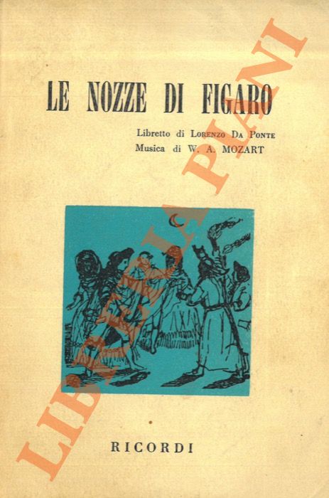 MOZART W.A.  - - Le nozze di Figaro. Libretto di Lorenzo Da Ponte. Musica di W.A. Mozart.