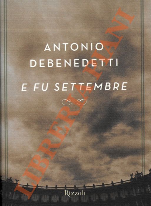 DEBENEDETTI Antonio - - E fu settembre.
