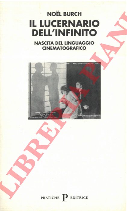 BURCH Noel - - Il lucernario dell'infinito. Nascita del linguaggio cinematografica.