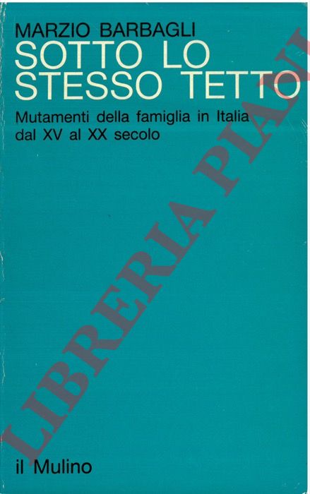 BARBAGLI Marzio - - Sotto lo stesso tetto. Mutamenti della famiglia in Italia dal XV al XX secolo.
