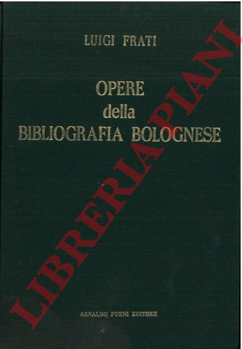 FRATI Luigi - - Opere della bibliografia bolognese che si conservano nella Biblioteca Municipale di Bologna.