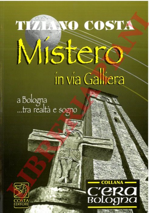 COSTA Tiziano - - Mistero in via Galliera. A Bologna ...tra realt e sogno.