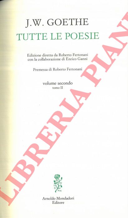 GOETHE J.W. - - Tutte le poesie. Edizione diretta da Roberto Fertonani con la collaborazione di Enrico Ganni.