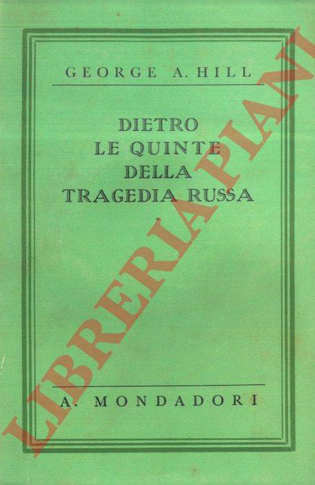 HILL George A. - - Dietro le quinte della tragedia Russa.
