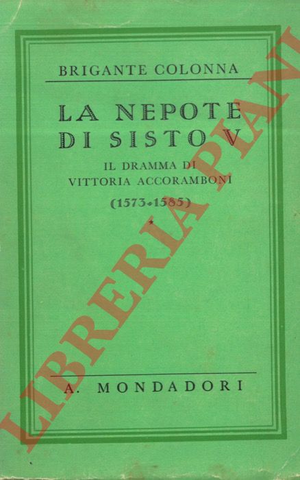 BRIGANTE COLONNA Gustavo - - La nepote di Sisto V. Il dramma di Vittoria Accoramboni (1573-1585).