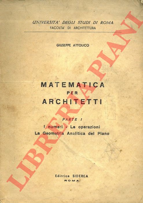 ATTOLICO Giuseppe - - Matematica per architetti. Parte I: I numeri - Le operazioni - La Geometria Analitica del Piano.