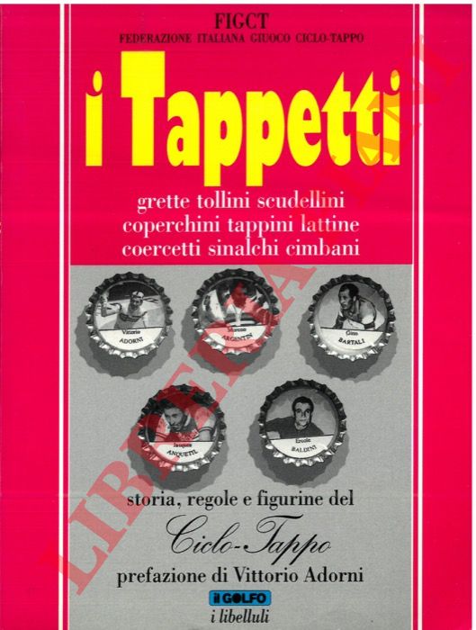 (DOSSENA G. - PITZORNO B. - SPAGNOL L.) - - I tappetti. Grette tollini scudellini coperchini tappini lattine coercetti sinalchi cimbani. Storia, regole e figurine del Ciclo-Tappo.