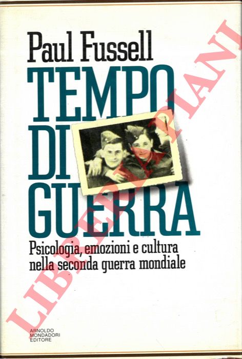 FUSSELL Paul - - Tempo di guerra. Psicologia, emozioni e cultura nella seconda guerra mondiale.