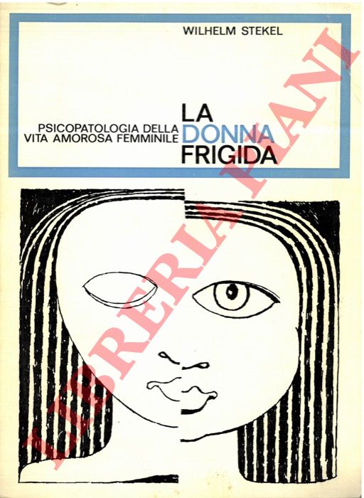 STEKEL Wilhelm - - La donna frigida. Psicopatologia della vita amorosa femminile.