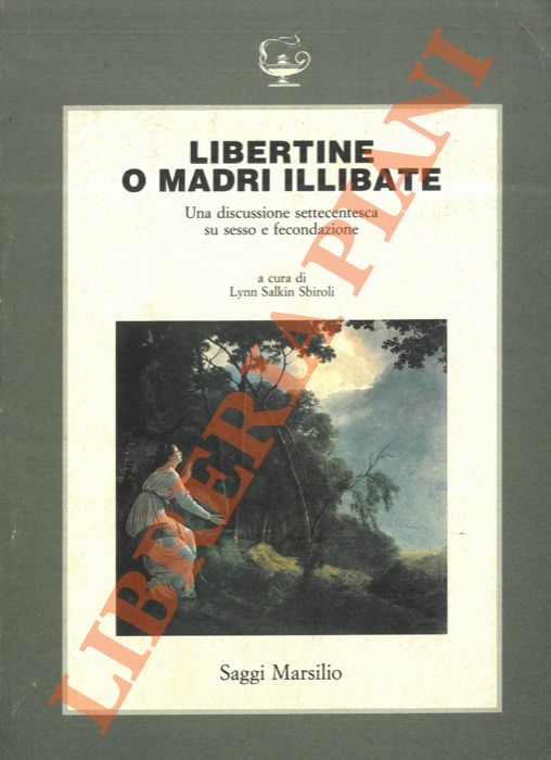 (SALKIN SBIROLI Lynn) - - Libertine o madri illibate. Lucina sine concubitu e Concubitus sine Lucina. Una discussione settecentesca su sesso e fecondazione.