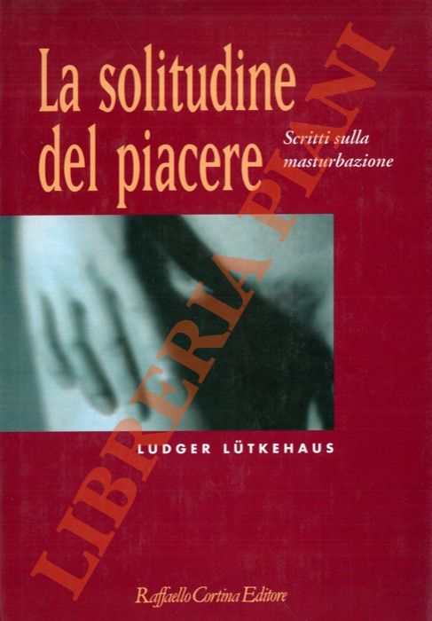LUTKEHAUS Ludger - - La solitudine del piacere. Scritti sulla masturbazione.