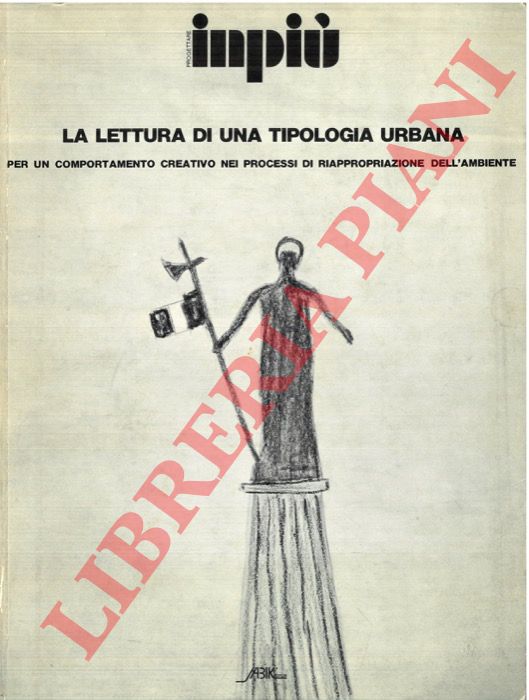 - - Progettare Inpi: La lettura di una tipologia urbana. Per un comportamento creativo nei processi di riappropriazione dell'ambiente.