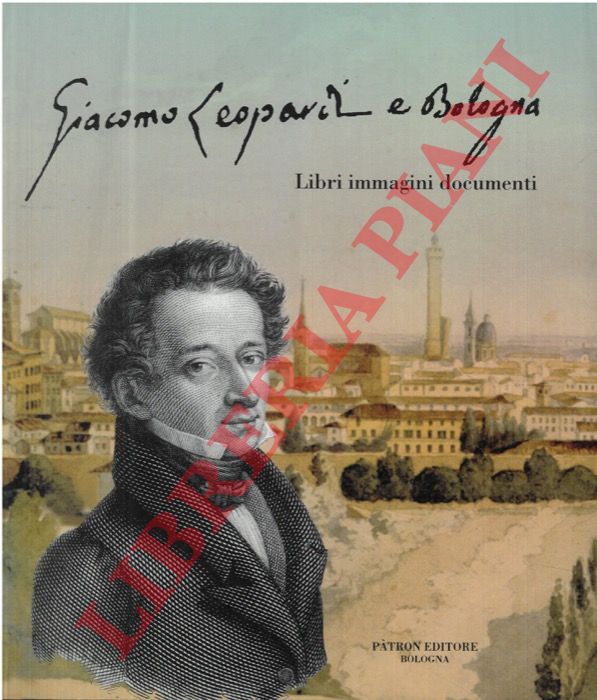 (BERSANI Cristina - RONCUZZI ROVERSI-MONACO Valeria) - - Giacomo Leopardi e Bologna. Libri, immagini e documenti.