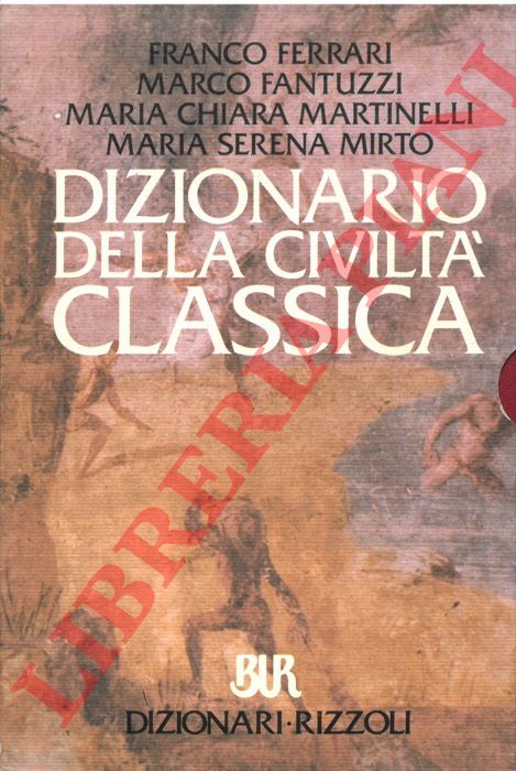 (FERRARI F. - FANTUZZI M. - MARTINELLI M.C. - MIRTO M.S. - - Dizionario della civilt classica. Autori, opere letterarie, miti, istituzioni civili, religiose e politiche di Grecia e Roma antiche.