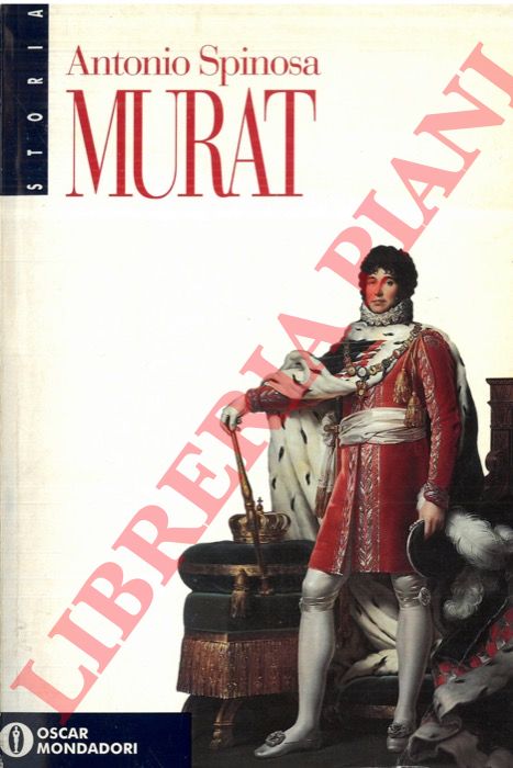 SPINOSA Antonio - - Murat. Da stalliere a Re di Napoli.