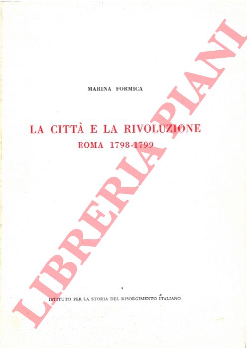 FORMICA Marina - - La citt e la rivoluzione. Roma 1798-1799.