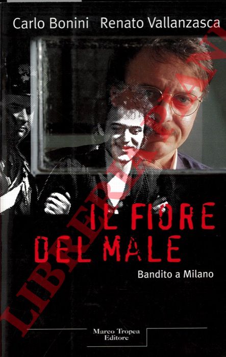 BONINI Carlo - VALLANZASCA Renato - - Il fiore del male. Bandito a Milano.