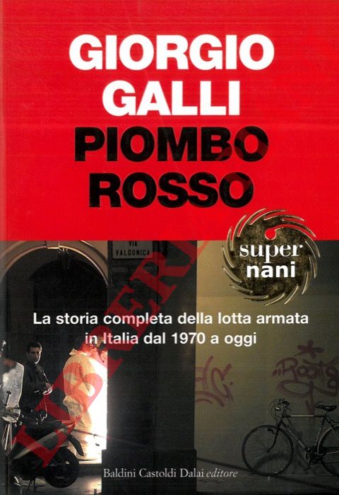 GALLI Giorgio - - Piombo rosso. La storia completa della lotta armata in Italia dal 1970 ad oggi.