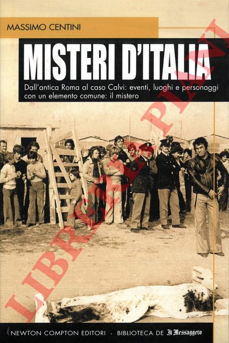 CENTINI Massimo - - Misteri d'Italia. Dall'antica Roma al caso calvi: eventi, luoghi e personaggi con un elemento comune: il mistero.