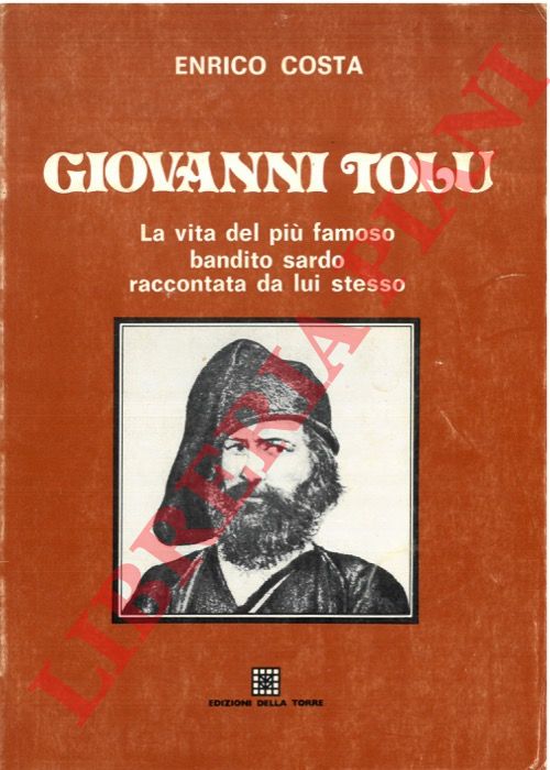 COSTA Enrico - - Giovanni Tolu. La vita del pi famoso bandito sardo raccontata da lui stesso.