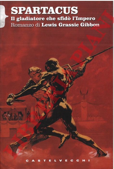 GRASSIC GIBBON Lewis - - Spartacus. Il gladiatore che sfid l'Impero.