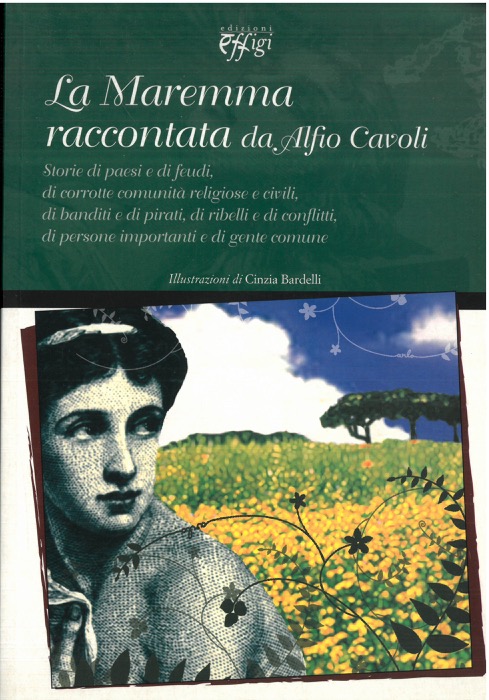 CAVOLI Alfio - - La Maremma. Storie di paesi e di feudi, di corrotte comunit religiose e civli, di banditi e di pirati, di ribelli e di conflitti, di persone importanti e di gente comune.