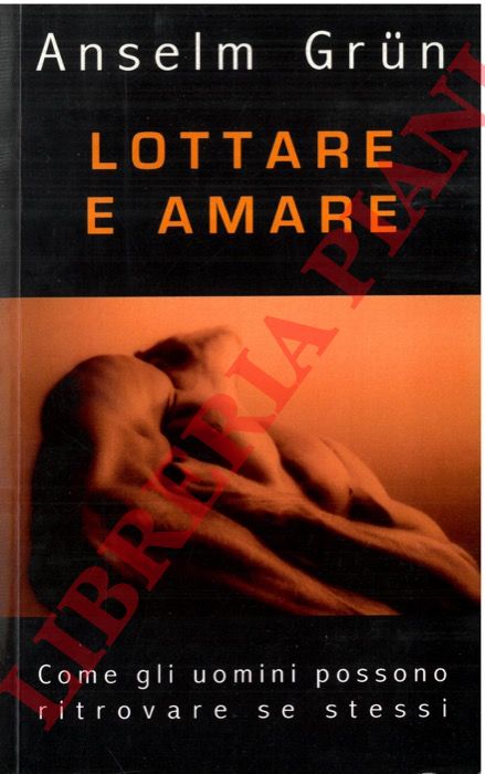 GRUN Anselm - - Lottare e amare. Come gli uomini possono ritrovare se stessi.