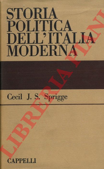 SPRIGGE Cecil J.S. - - Storia politica dell'Italia moderna.