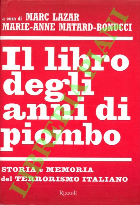 (LAZAR Marc - MATARD-BONUCCI Marie-Anne) - - Il libro degli anni di piombo. Storia e memoria del terrorismo italiano.