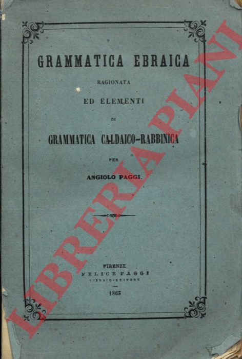 PAGGI Angiolo - - Grammatica ebraica ragionata ed elementi di grammatica caldaico-rabbinica.