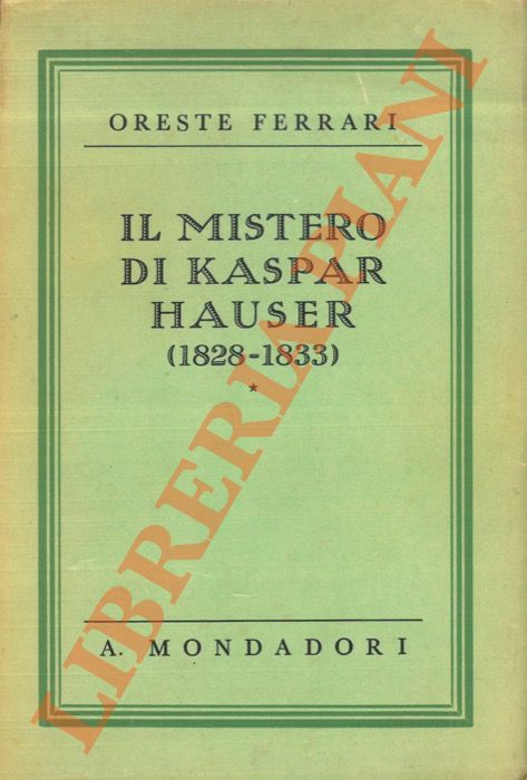 FERRARI Oreste - - Il mistero di Kaspar Hauser. (1828 - 1833).