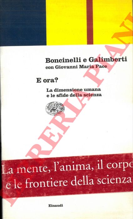 BONCINELLI Edoardo - GALIMBERTI Umberto - PACE Giovanni Maria - - E ora? La dimensione umana e le sfide della scienza.